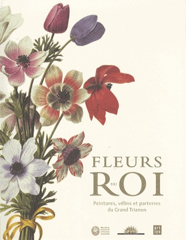 Fleurs du Roi : peintures, vélins et parterres du Grand Trianon