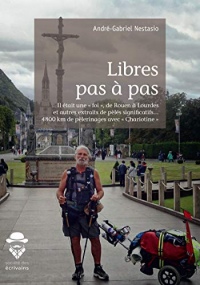 Libres pas à pas: Il était une « foi », de Rouen à Lourdes et autres extraits de pèlés significatifs... 4800 km de pèlerinages avec « Chariotine » 