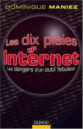 Les dix plaies d'Internet : Les dangers d'un outil fabuleux