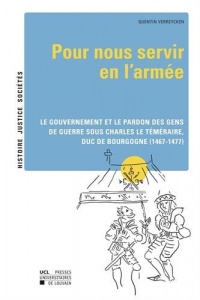 Pour nous servir en l'armée: Le gouvernement et le pardon des gens de guerre sous Charles le Téméraire, duc de Bourgogne (1467-1477)