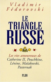 Le triangle russe : Les vies amoureuses de Catherine II, Pouchkine, Lénine, Maïakovski, Pasternak