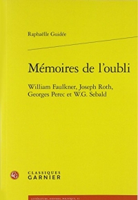 Mémoires de l'oubli: William Faulkner, Joseph Roth, Georges Perec et W.G. Sebald