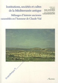 Institutions, sociétés et cultes de la Méditerranée antique : Mélanges d'histoire ancienne rassemblés en l'honneur de Claude Vial