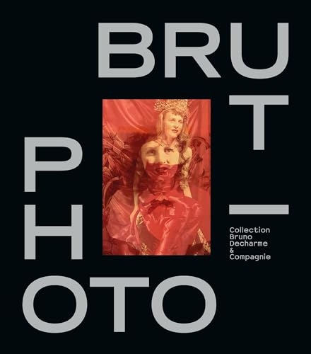 PHOTO / BRUT (ANG): COLLECTION BRUNO DECHARME & COMPAGNIE