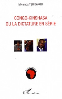 Congo-Kinshasa ou la dictature en série
