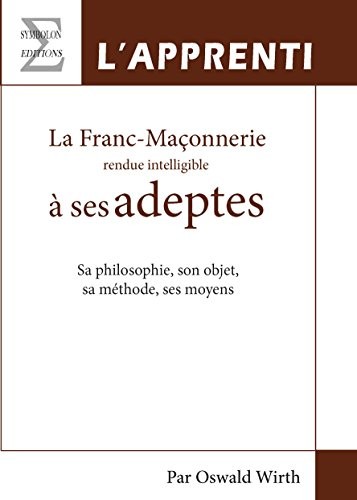 La Franc-Maçonnerie Rendue Intelligible a Ses Adeptes, Livre 1 : l'Apprenti