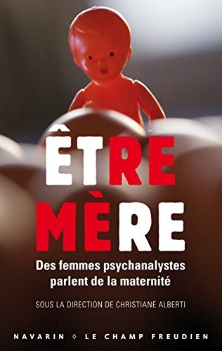 Etre mère. Des femmes psychanalystes parlent de la maternité