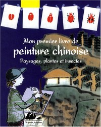 Mon premier livre de peinture chinoise : Paysages, plantes et insectes