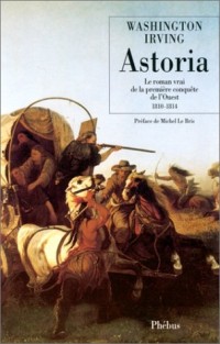 Astoria : Le roman vrai de la première conquête de l'Ouest