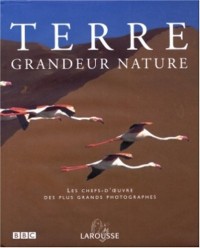 Terre grandeur nature : Les chefs-d'oeuvre des plus grands photographes