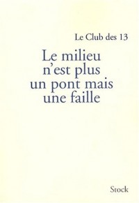 Le milieu n'est plus un pont mais une faille : Le Club des 13, rapport de synthèse
