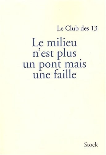 Le milieu n'est plus un pont mais une faille : Le Club des 13, rapport de synthèse