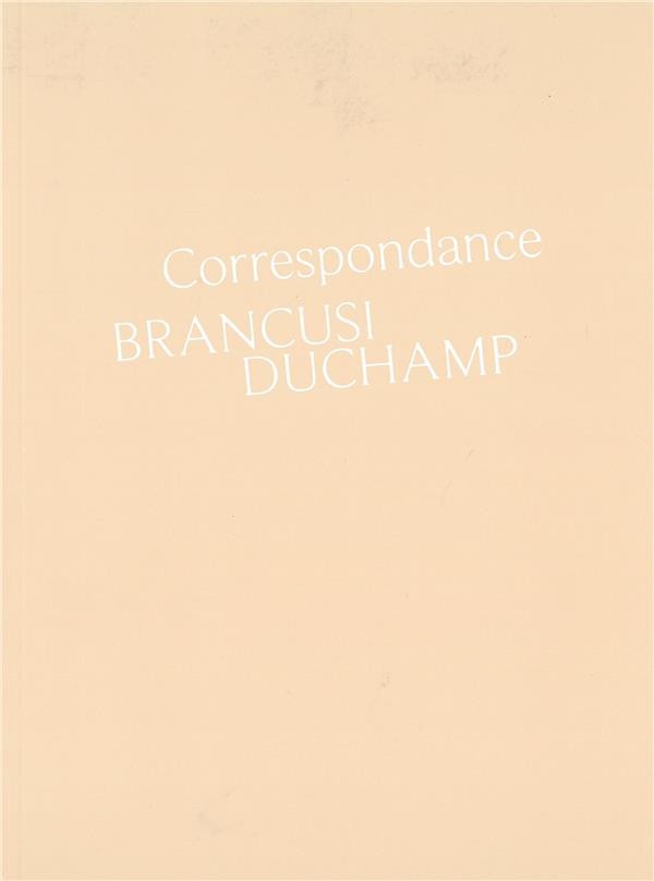 Correspondance Brancusi Duchamp : Histoire d'une amitié