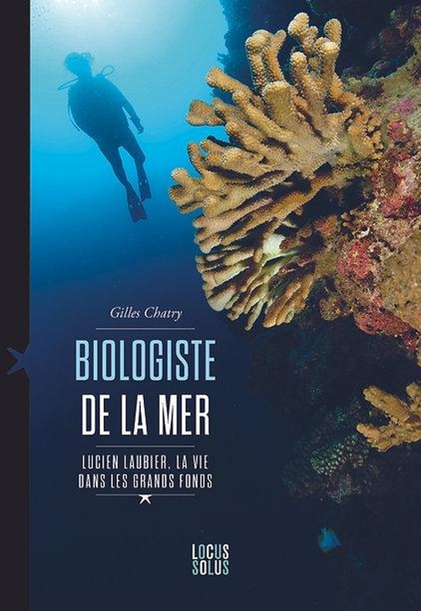 Biologiste de la mer. Lucien Laubier, la vie dans les grands fonds: Lucien Laubier, la vie dans les grands fonds