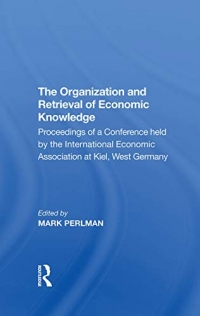 The Organization and Retrieval of Economic Knowledge: Proceedings of a Conference Held by the International Economic Association at Kiel, West Germany