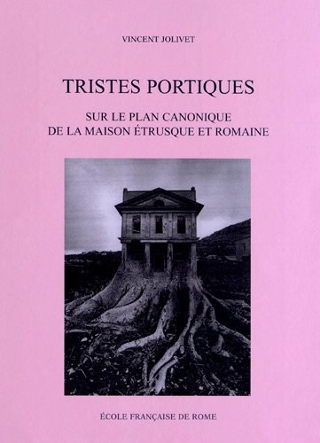 Tristes portiques : Sur le plan canonique de la maison étrusque et romaine des origines au principat d'Auguste (VIe-Ier siècles avant J-C)