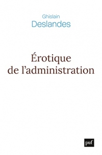 Érotique de l'administration: Réflexions philosophiques sur la fin du management