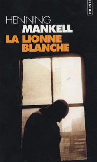 La Lionne blanche. Une enquête du Commissaire Wallander