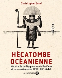 Hécatombe océanienne: Histoire de la dépopulation du Pacifique et ses conséquences (XVIe-XXe siècle)
