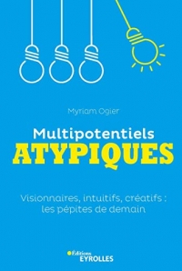 Multipotentiels atypiques: Visionnaires, intuitifs, créatifs : les pépites de demain