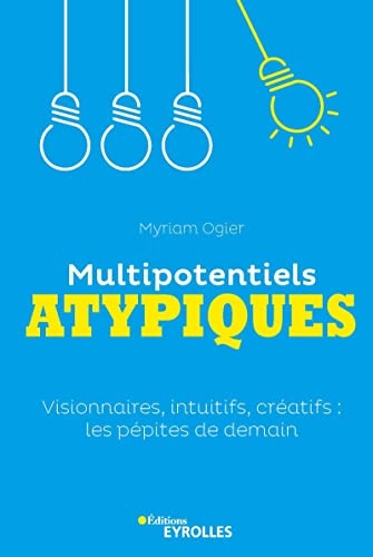 Multipotentiels atypiques: Visionnaires, intuitifs, créatifs : les pépites de demain