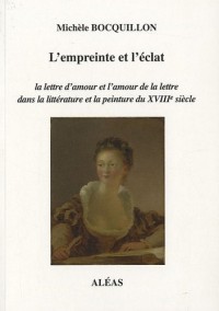 L'empreinte et l'éclat : La lettre d'amour et l'amour de la lettre dans la littérature et la peinture du XVIIIe siècle