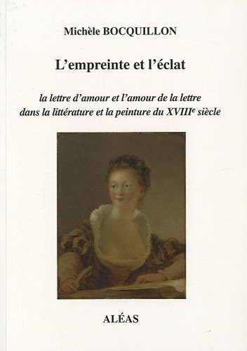 L'empreinte et l'éclat : La lettre d'amour et l'amour de la lettre dans la littérature et la peinture du XVIIIe siècle