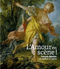 L'amour en scène ! François Boucher, du théâtre à l'opéra.: FRANCOIS BOUCHER, DU THEATRE A L'OPERA