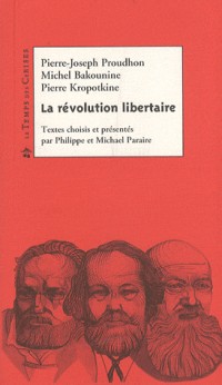 La révolution libertaire : Proudhon, Bakounine, Kropotkine