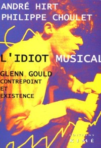 L'idiot musical : Glenn Gould contrepoint et existence