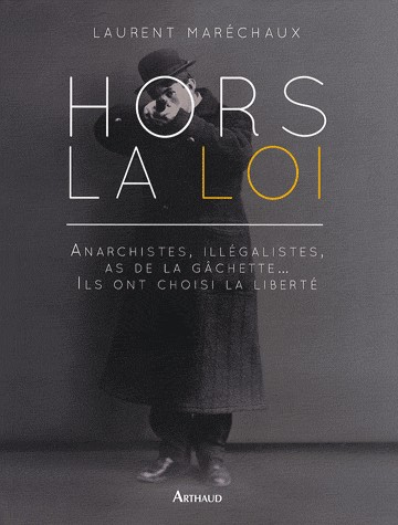 Hors la loi : Anarchistes, illégalistes, as de la gâchette... Ils ont choisi la liberté