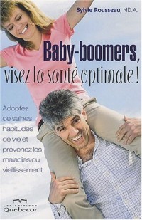 Baby-boomers, visez la santé optimale ! - Adoptez de saines habitudes de vie et prévenez les maladi