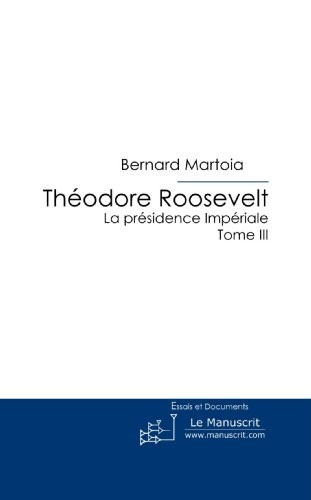 Theodore Roosevelt, La Présidence Impériale: Tome III