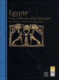 Egypte,Trois mille ans d'art décoratif: Musée Myers, collection du collège d'Eton