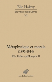 Oeuvres complètes VI: Métaphysique et morale. Élie Halévy Philosophe II