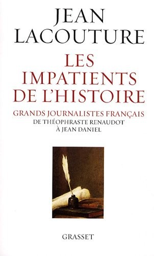 Les impatients de l'Histoire : Grands journalistes français de Théophraste Renaudot à Jean Daniel