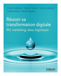 Réussir sa transformation digitale: RH, marketing, data, logistique.