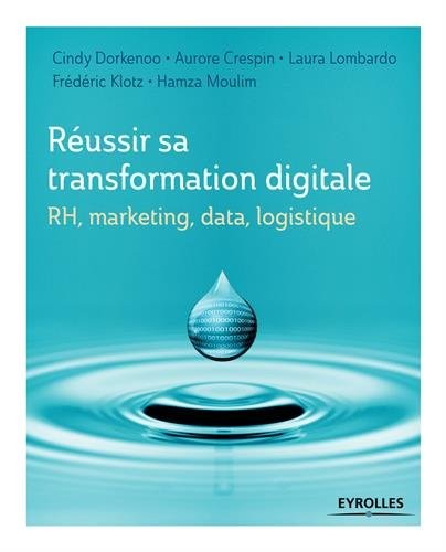 Réussir sa transformation digitale: RH, marketing, data, logistique.