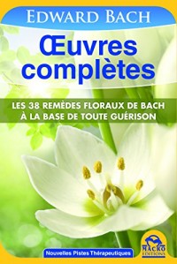 Oeuvres complètes : Les 38 remèdes floraux de Bach à la base de toute guérison