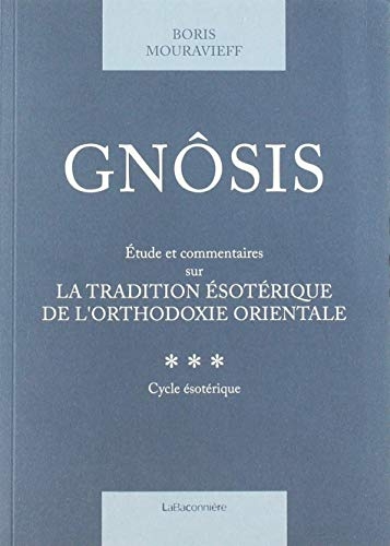 Gnôsis tome 3: Étude et commentaires sur la tradition ésotérique de l'orthodoxie orientale. Tome III (cycle ésotérique)