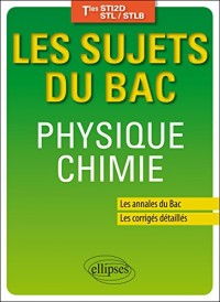 Les sujets du Bac Physique Chimie Tles STI2D STL/STLB 25 Sujets Posés au Bac Les Corrigés Détaillés
