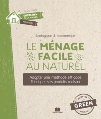 Le ménage facile au naturel : Adopter une méthode efficace. Fabriquer ses produits maison