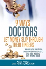 9 Ways Doctors Let Money Slip Through Their Fingers: …and how a few simple ideas can guarantee a private practice will thrive in today’s post-pandemic world