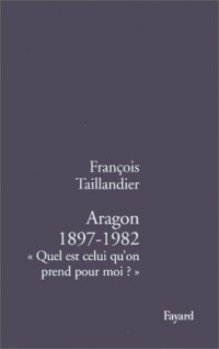 Aragon 1897-1982 : Quel est celui qu'on prend pour moi ?