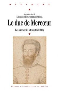 Le duc de Mercoeur: Les armes et les lettres (1558-1602) (Histoire)