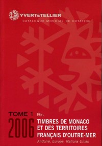 Yvert et Tellier 2006, tome 1 bis : Monaco + Territoires Français d'Outre Mer, Andorre, Europa Nations Unies