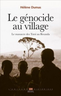 Le Génocide au village. Le massacre des Tutsi au Rwanda