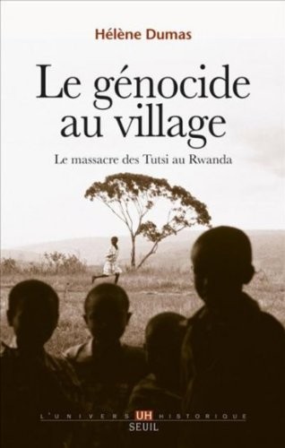 Le Génocide au village. Le massacre des Tutsi au Rwanda