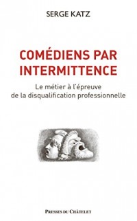 Comédiens par intermittence: Le métier à l'épreuve de la disqualification professionnelle