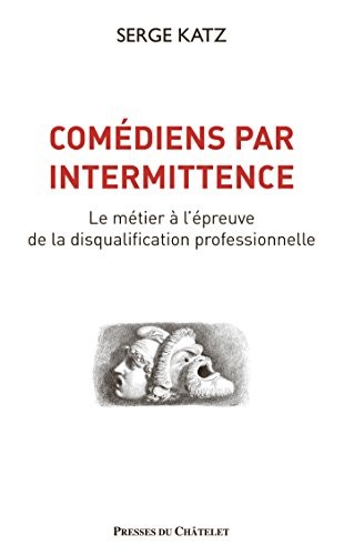 Comédiens par intermittence: Le métier à l'épreuve de la disqualification professionnelle